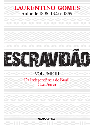 Escravidão - Volume 3: da Independência do Brasil À Lei Áurea