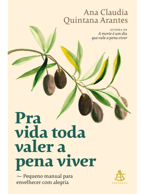 Pra Vida Toda Valer a Pena Viver: Pequeno Manual para Envelhecer com Alegria