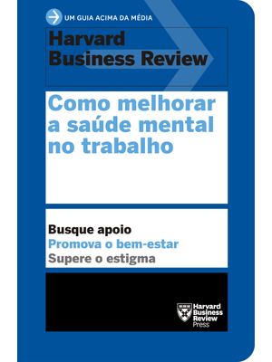 Como Melhorar a Saúde Mental no Trabalho (Um Guia Acima da Média – Hbr)