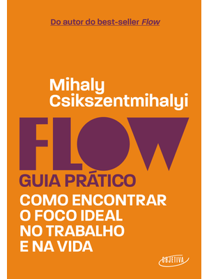 Flow – Guia Prático: Como Encontrar o Foco Ideal no Trabalho e na Vida