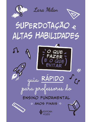 Superdotação e Altas Habilidades - o Que Fazer e o Que Evitar: Guia Rápido para Professores do Ensin