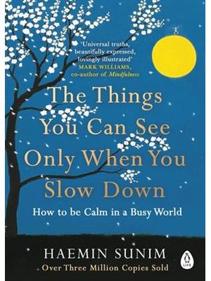 The Things You Can See Only When You Slow Down - How To Be Calm in a Busy World