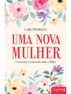 Uma Nova Mulher: Curando a Conexão Mãe e Filha