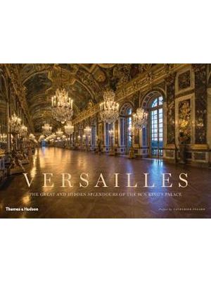 Versailles - The Great and Hidden Splendours of The Sun King´S Palace