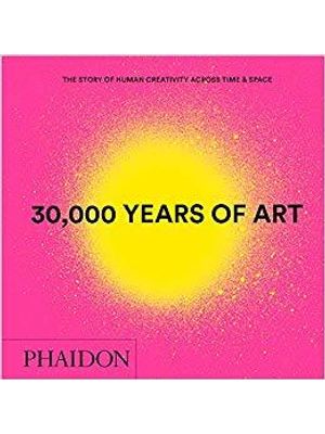 30,000 Years of Art - The Story of Human Creativity Across Time and Space