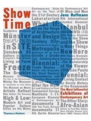 Show Time - The Most Influential Exhibitions of Contemporary Art