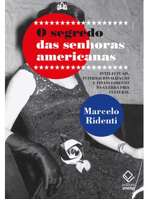 O Segredo das Senhoras Americanas: Intelectuais, Internacionalização e Financiamento na Guerra Fria