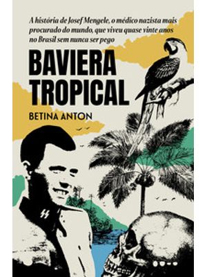 Baviera Tropical - Prêmio Jabuti 2024 Biografia e Reportagem: a História de Josef Mengele, o Médico