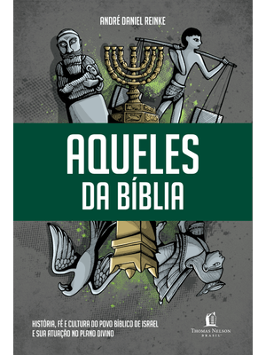 Aqueles da Bíblia: História, Fé e Cultura do Povo Bíblico de Israel e Sua Atuação no Plano Divino