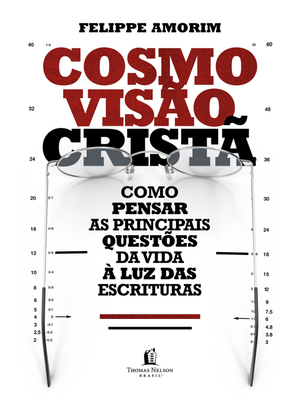 Cosmovisão Cristã: Como Pensar as Principais Questões da Vida À Luz das Escrituras