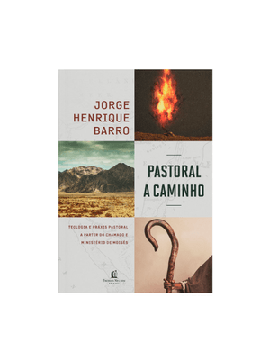 Pastoral a Caminho: Teologia e Práxis Pastoral a Partir do Chamado e Ministério de Moisés