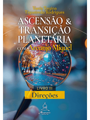 Ascensão e Transição Planetária com Arcanjo Miguel: Livro Três – Direções
