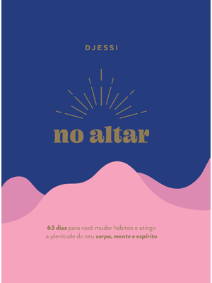 No Altar – Um Devocional Prático de 63 Dias para Atingir a Plenitude de Seu Corpo, Mente e Espírito