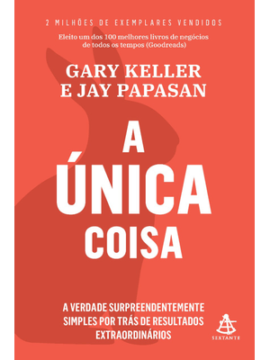 A Única Coisa: a Verdade Surpreendentemente Simples por Trás de Resultados Extraordinários
