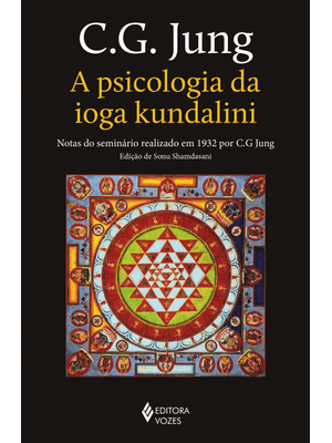 A Psicologia da Ioga Kundalini: Notas do Seminário Realizado em 1932 por C. G. Jung