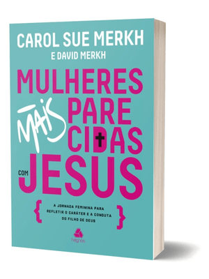 Mulheres Mais Parecidas com Jesus: a Jornada Feminina para Refletir o Caráter e a Conduta do Filho D