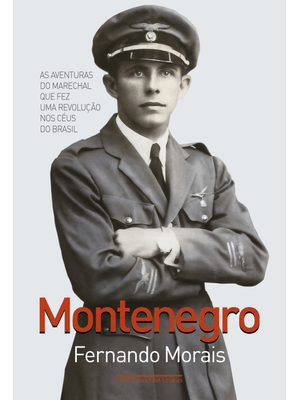 Montenegro: as Aventuras do Marechal Que Fez Uma Revolução nos Céus do Brasil