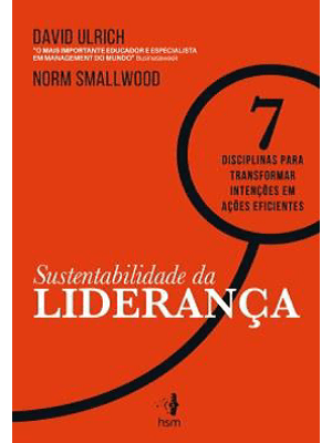 Sustentabilidade da Liderança - 7 Disciplinas para Transformar Intenções em Ações Eficientes