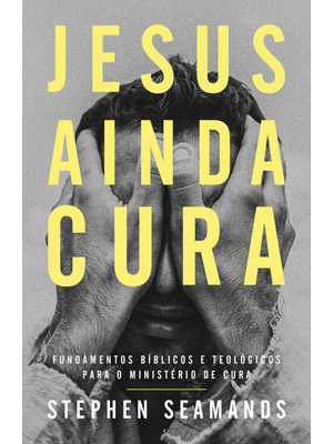 Jesus Ainda Cura – Entenda o Ministério de Cura de Jesus e Como Ele Realiza Milagres nos Dias de Hoj