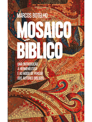 Mosaico Bíblico: Uma Introdução À Hermenêutica e Ao Modo de Pensar dos Autores Bíblicos