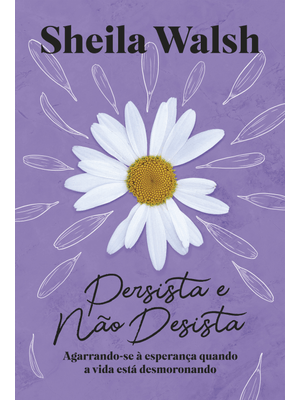 Persista e Não Desista: Agarrando-Se À Esperança Quando a Vida Está Desmoronando