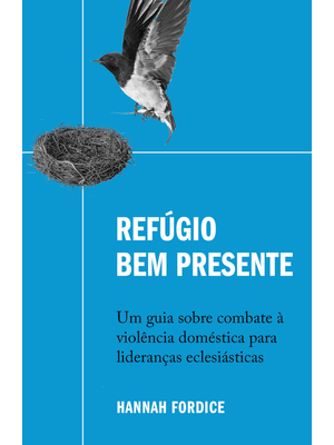 Refúgio Bem Presente: Um Guia sobre Combate À Violência Doméstica para Lideranças Eclesiásticas