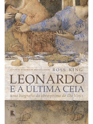 Leonardo e a Última Ceia: Uma Biografia da Obra-Prima de da Vinci