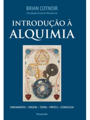 Introdução À Alquimia: Fundamentos - Origens - Teoria - Prática - Cosmologia