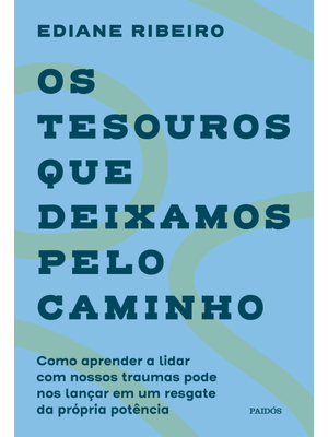 Os Tesouros Que Deixamos pelo Caminho: Como Aprender a Lidar com Nossos Traumas Pode nos Lançar em U