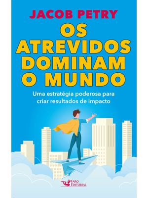 Os Atrevidos Dominam o Mundo - Uma Estratégia Poderosa para Criar Resultados de Impacto