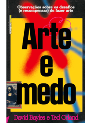 Arte e Medo: Observações sobre os Desafios (E Recompensas) de Fazer Arte