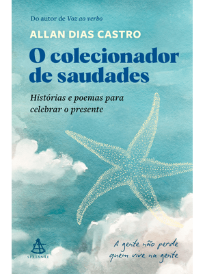 O Colecionador de Saudades: Histórias e Poemas para Celebrar o Presente