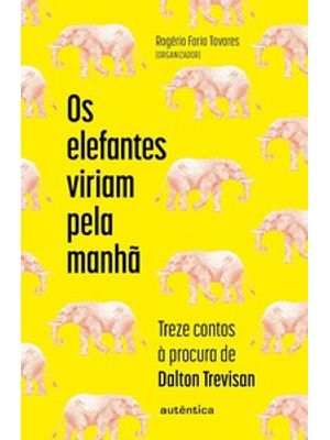 Os Elefantes Viriam pela Manhã: Treze Contos À Procura de Dalton Trevisan