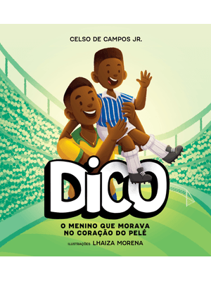 Dico: o Menino Que Morava no Coração do Pelé
