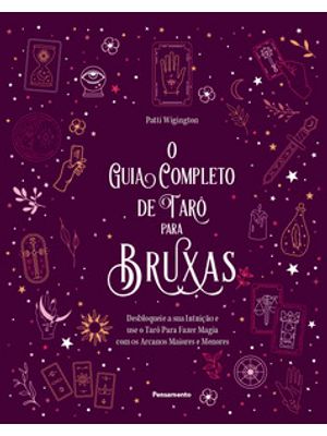 O Guia Completo de Tarô para Bruxas: Desbloqueie a Sua Intuição e Use o Tarô para Fazer Magia com os
