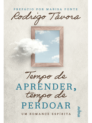 Tempo de Aprender, Tempo de Perdoar: Um Romance Espírita