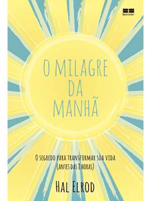 O Milagre da Manhã: o Segredo para Transformar Sua Vida (Antes das 8 Horas)