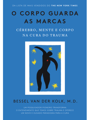 O Corpo Guarda as Marcas: Cérebro, Mente e Corpo na Cura do Trauma