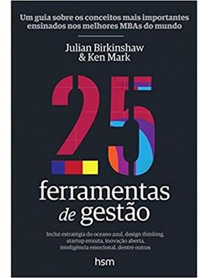 25 Ferramentas de Gestão - Um Guia sobre os Conceitos Mais Importantes Ensinados nos Melhores Mbas D