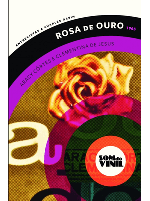 Rosa de Ouro - Aracy Côrtes e Clementina de Jesus: Som do Vinil: Entrevistas a Charles Gavin