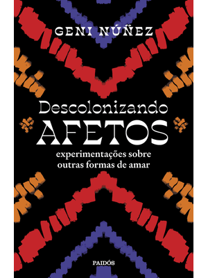 Descolonizando Afetos: Experimentações sobre Outras Formas de Amar