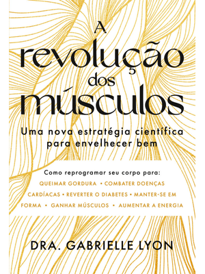 A Revolução dos Músculos: Uma Nova Estratégia Científica para Envelhecer Bem