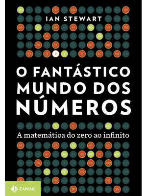 O Fantástico Mundo dos Números: a Matemática do Zero Ao Infinito