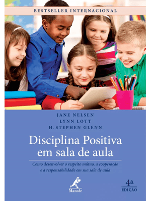 Disciplina Positiva em Sala de Aula: Como Desenvolver o Respeito Mútuo, a Cooperação e a Responsabil