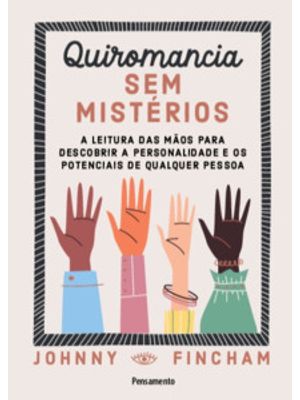 Quiromancia sem Mistérios: a Leitura das Mãos para Descobrir a Personalidade e os Potenciais de Qual