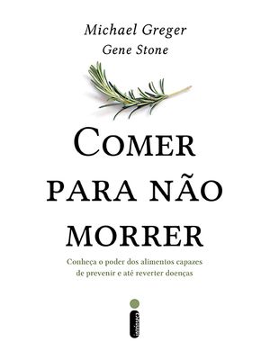 Comer para Não Morrer: Conheça o Poder dos Alimentos Capazes de Prevenir e Até Reverter Doenças