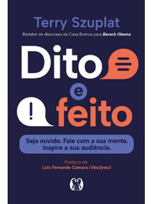 Dito e Feito: Seja Ouvido. Fale com a Sua Mente. Inspire a Sua Audiência.