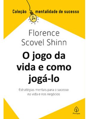 O Jogo da Vida e Como Jogá-Lo: Estratégias Mentais para o Sucesso na Vida e nos Negócios