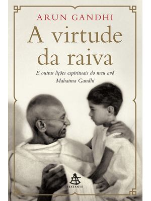 A Virtude da Raiva: e Outras Lições Espirituais do Meu Avô Mahatma Gandhi