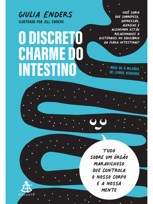 O Discreto Charme do Intestino: Tudo sobre Um Órgão Maravilhoso Que Controla o Nosso Corpo e a Nossa